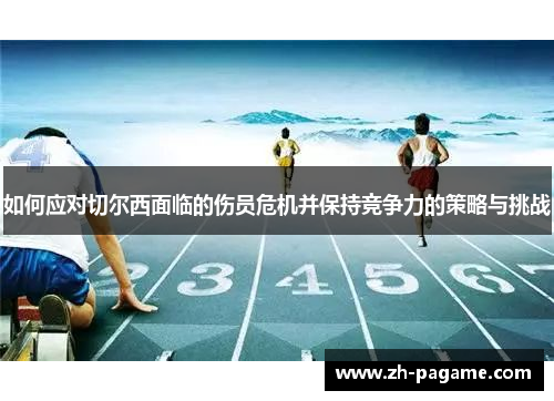 如何应对切尔西面临的伤员危机并保持竞争力的策略与挑战