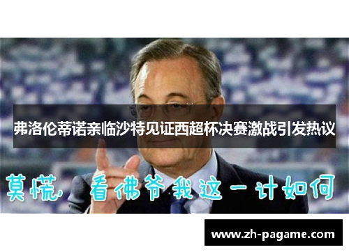 弗洛伦蒂诺亲临沙特见证西超杯决赛激战引发热议