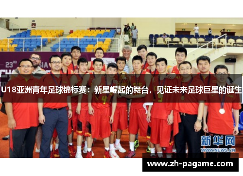 U18亚洲青年足球锦标赛：新星崛起的舞台，见证未来足球巨星的诞生