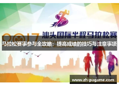 马拉松赛事参与全攻略：提高成绩的技巧与注意事项