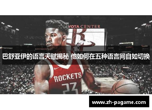 巴舒亚伊的语言天赋揭秘 他如何在五种语言间自如切换