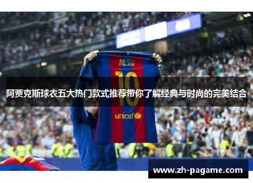 阿贾克斯球衣五大热门款式推荐带你了解经典与时尚的完美结合