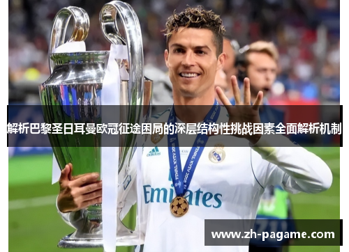 解析巴黎圣日耳曼欧冠征途困局的深层结构性挑战因素全面解析机制 解析巴黎圣日耳曼欧冠征途困局的深层结构性挑战因素全面解析机制