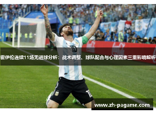 霍伊伦连续11场无进球分析：战术调整、球队配合与心理因素三重影响解析