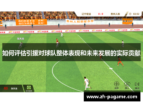 如何评估引援对球队整体表现和未来发展的实际贡献 如何评估引援对球队整体表现和未来发展的实际贡献