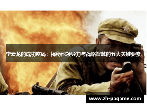 李云龙的成功密码：揭秘他领导力与战略智慧的五大关键要素