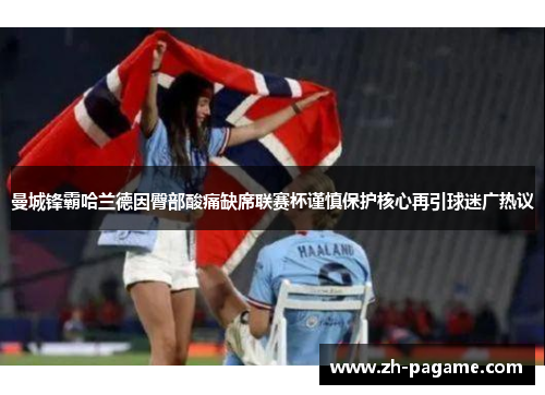 曼城锋霸哈兰德因臀部酸痛缺席联赛杯谨慎保护核心再引球迷广热议